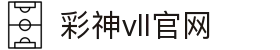 彩神vll官网-追求健康,你我一起成长